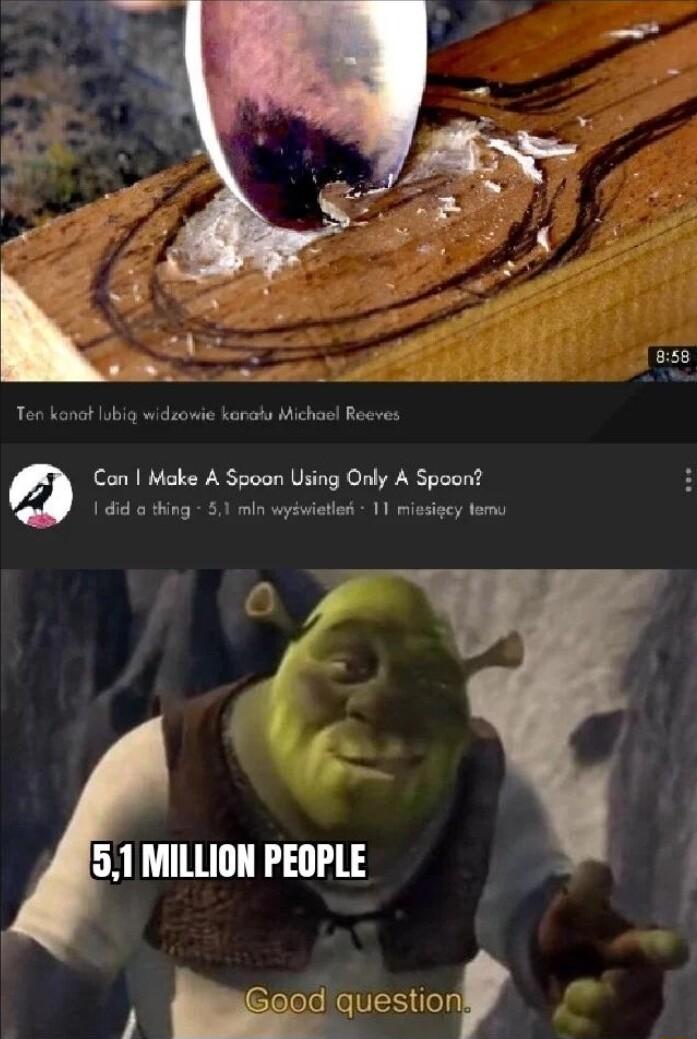 5o Q Can Make A Spoon Using Only A Spoon 1 did o thing 51 min wywistle 11 missigey fom 51 MILLION PEOPLE