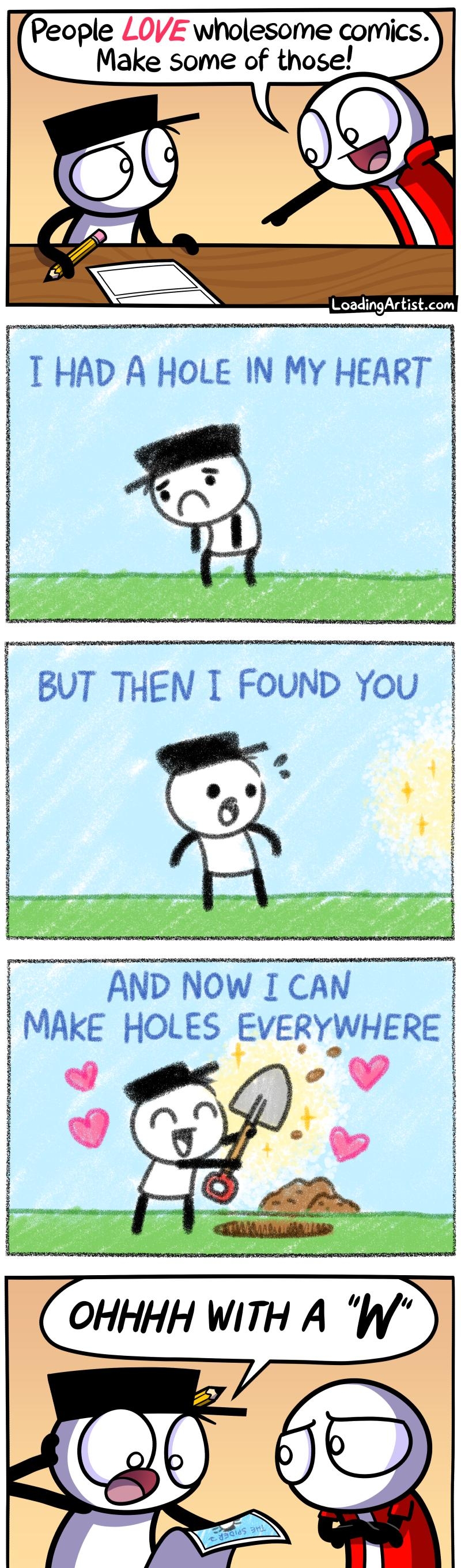 People LOVE wholesome comms Make some of those g Q BUT THEN 1 FOUND You AND NOWICAN MAKE HOLES EVERYWHERE o oY AT i