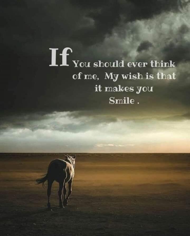 If You should ever think of me, My wish is that it makes you Smile.