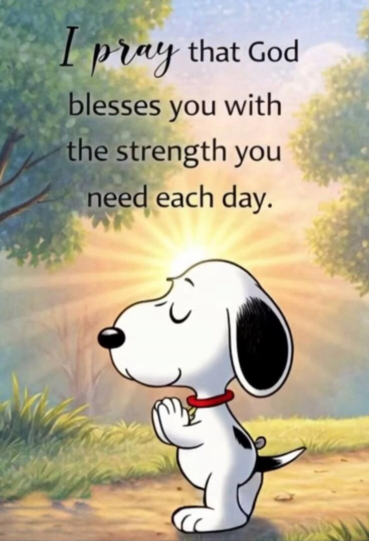 I pray that God blesses you with the strength you need each day.