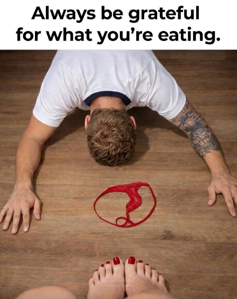 Always be grateful for what you're eating.