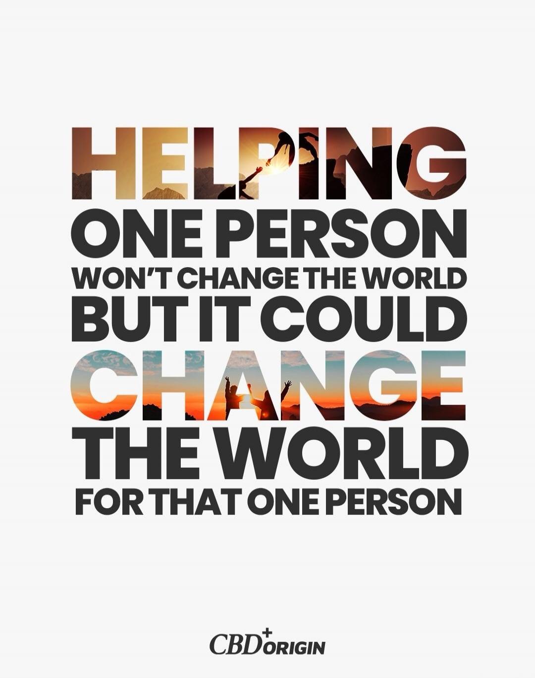 HELPING ONE PERSON WON'T CHANGE THE WORLD BUT IT COULD CHANGE THE WORLD FOR THAT ONE PERSON
Session ID: 1067405.