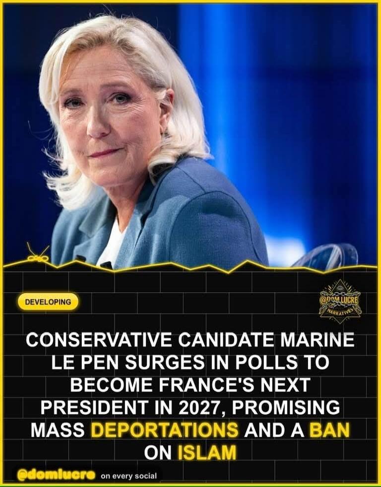DEVELOPING CONSERVATIVE CANDIDATE MARINE LE PEN SURGES IN POLLS TO BECOME FRANCE'S NEXT PRESIDENT IN 2027, PROMISING MASS DEPORTATIONS AND A BAN ON ISLAM