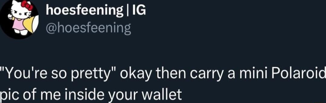 hoesfeening IG GLIESEELT Youre so pretty okay then carry a mini Polaroid nic of me inside your wallet