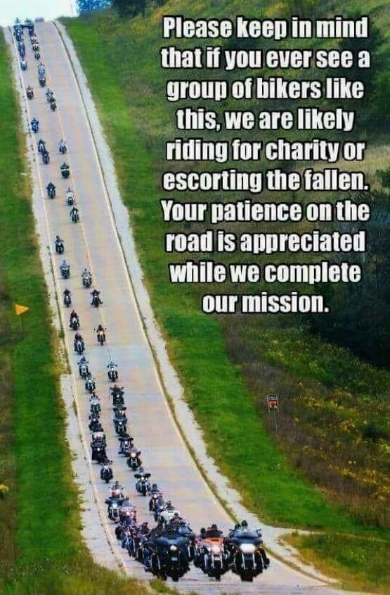 Please keen inmind thatif you eversee a group of hikers like _this we are likely riding forcharity O escorting thefallen Your patience on the ORI ER e while we complete _our mission