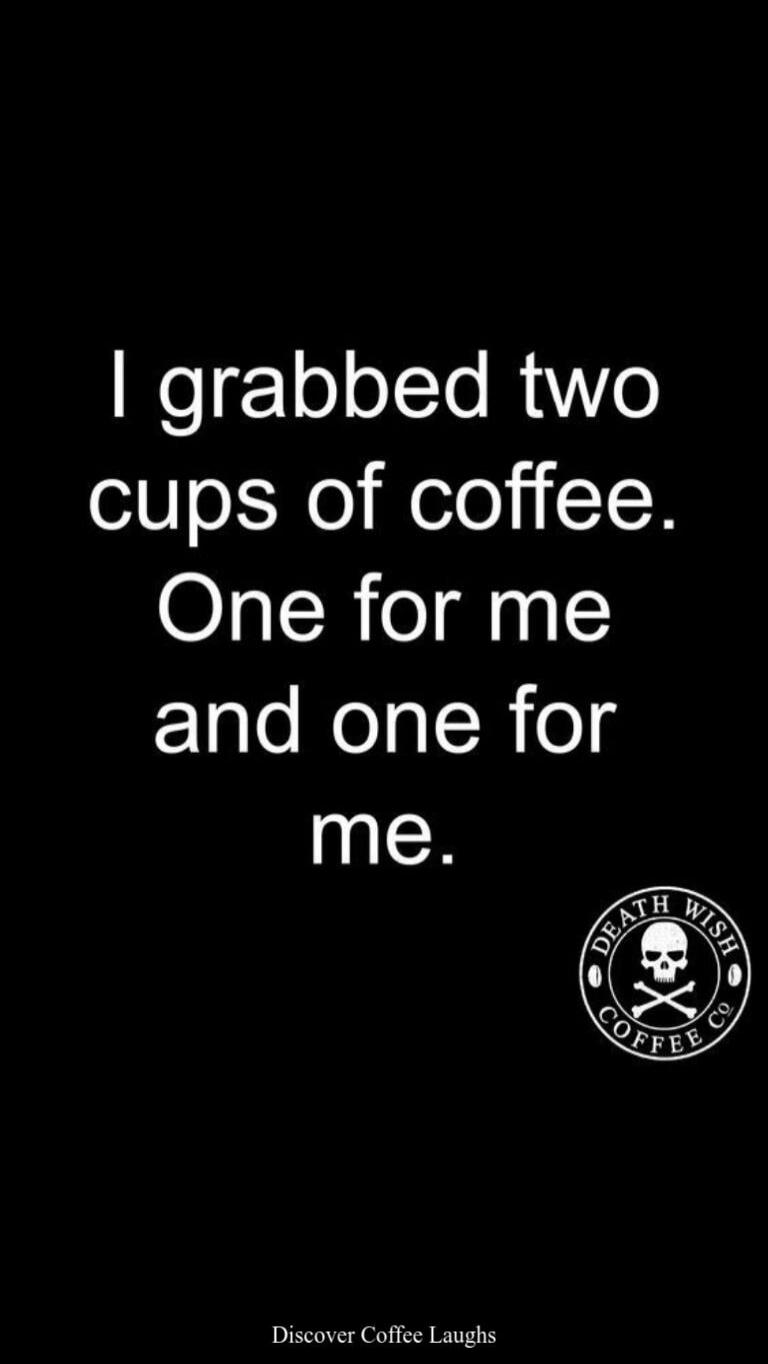 I grabbed two cups of coffee. One for me and one for me.