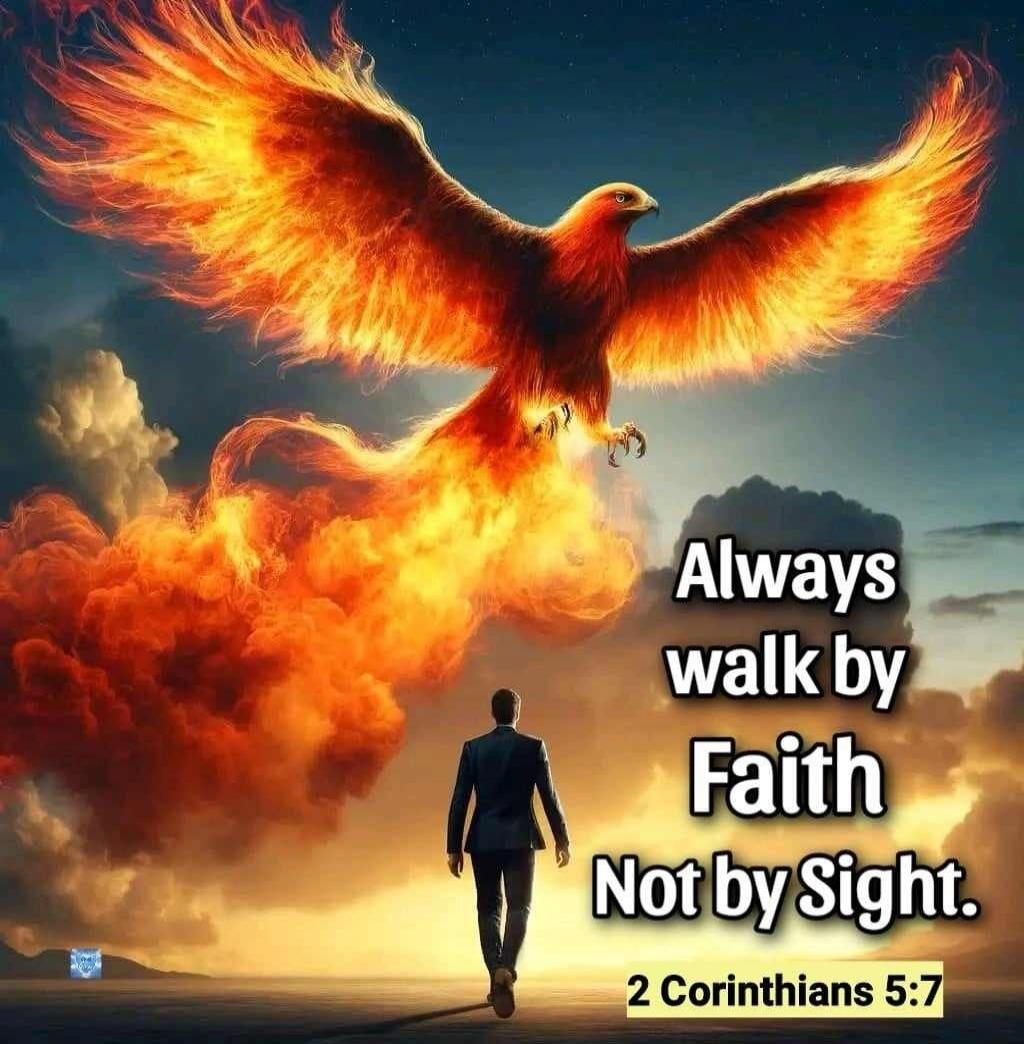 Always walk by Faith Not by Sight. 2 Corinthians 5:7