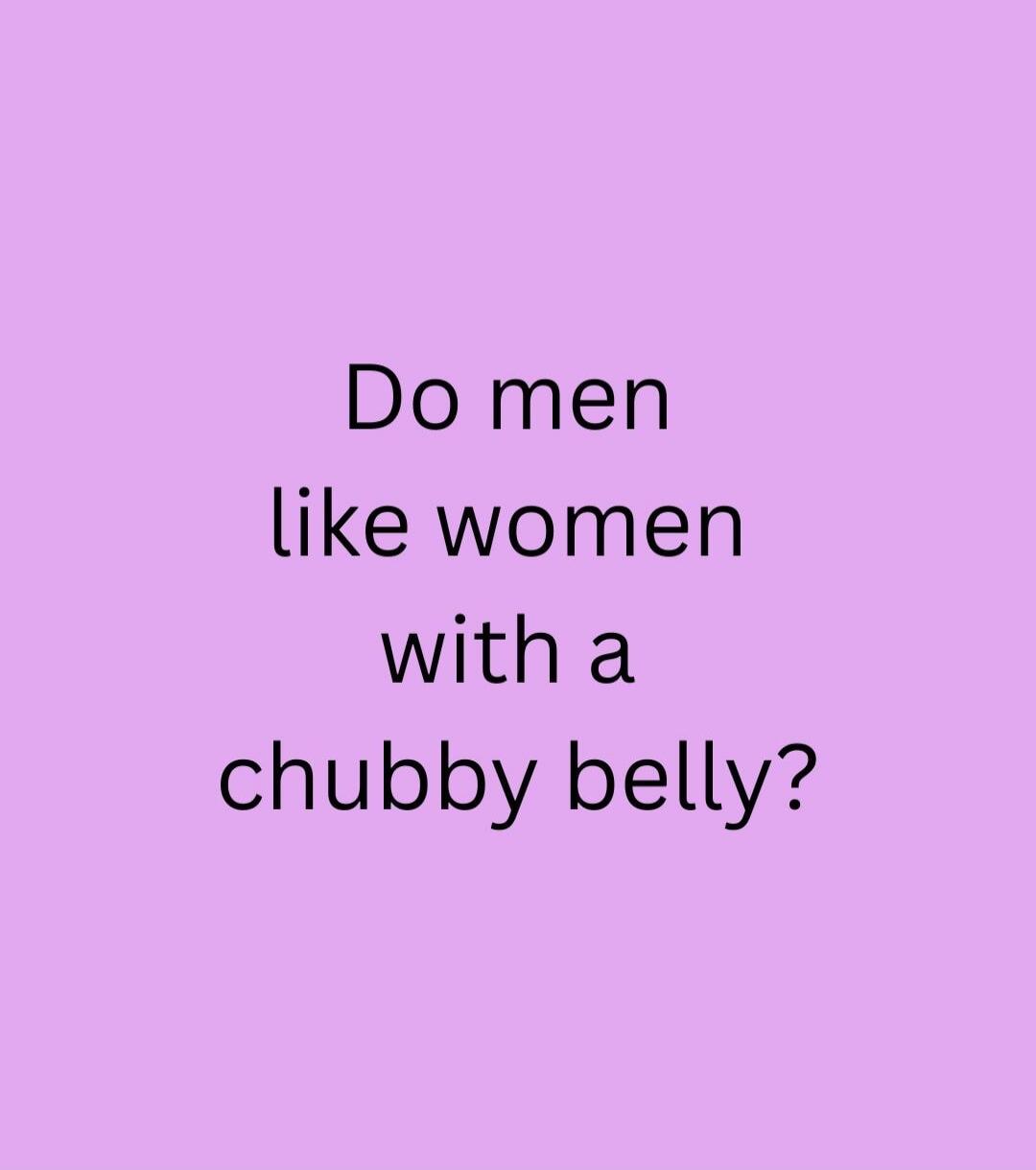 Do men like women with a chubby belly?