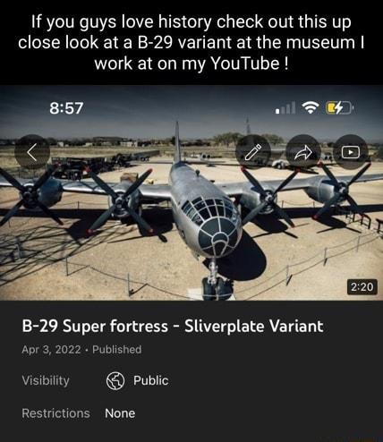 If you guys love history check out this up close look at a B 29 variant at the museum work at on my YouTube B 29 Super fortress Sliverplate Variant Apr 3202 Published Visibility GRS Restrictions None