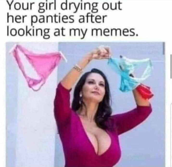 Your girl drying out her panties after looking at my memes