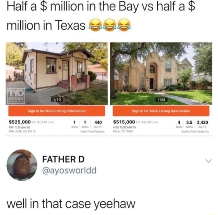 Half a million in the Bay vs half a million in Texas FATHERD ayosworldd well in that case yeehaw