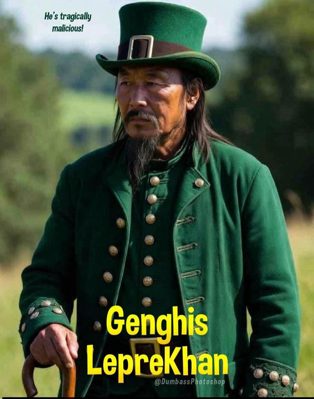 He's tragically malicious! Genghis LepreKhan @DumbassPhotoshop