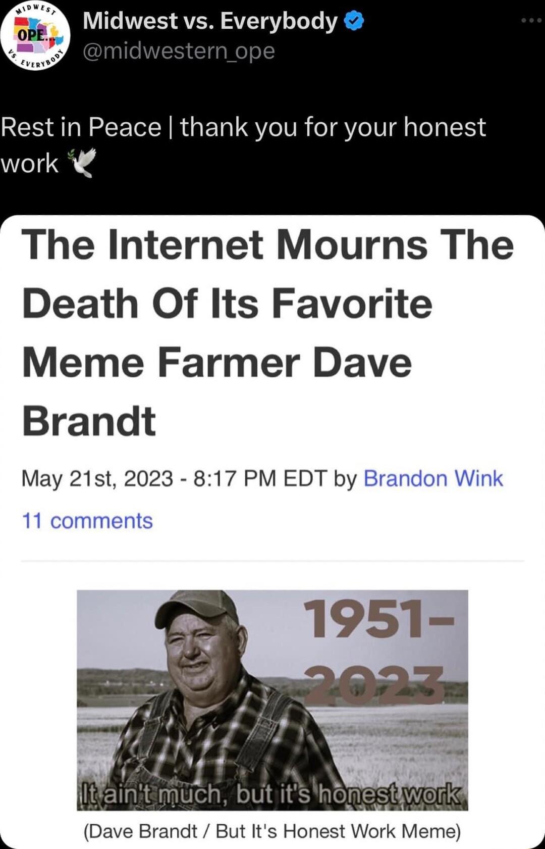 LV 7SS SV SVETRVL TG Y Rest in Peace thank you for your honest WIS 4 The Internet Mourns The Death Of Its Favorite Meme Farmer Dave Brandt May 21st 2023 817 PM EDT by Brandon Wink 11 comments 3 Dave Brandt But Its Honest Work Meme