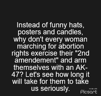 ILEICEL RO AT S posters and candles why dont every woman marching for abortion rights exercise their 2nd amendement and arm LT EEWEERTT GRE WALE 477 Lets see how long it VRELCRTRGTE R ORET us seriously