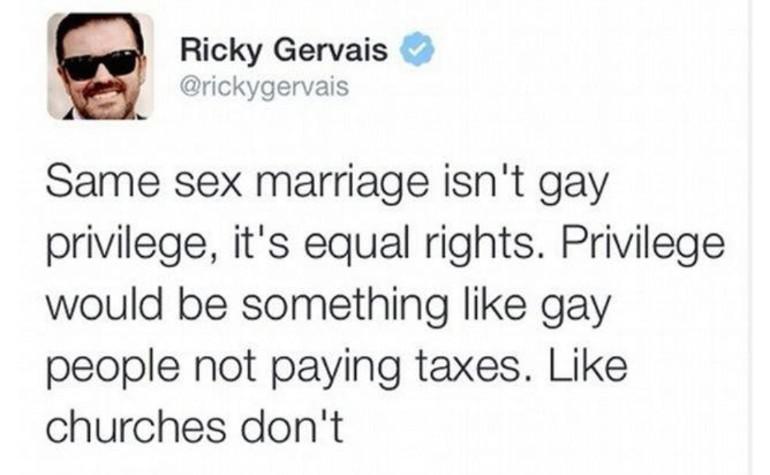 Ricky Gervais rickygervais Same sex marriage isnt gay privilege its equal rights Privilege would be something like gay people not paying taxes Like churches dont