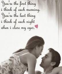 You're the first thing I think of each morning. You're the last thing I think of each night when I close my eyes.