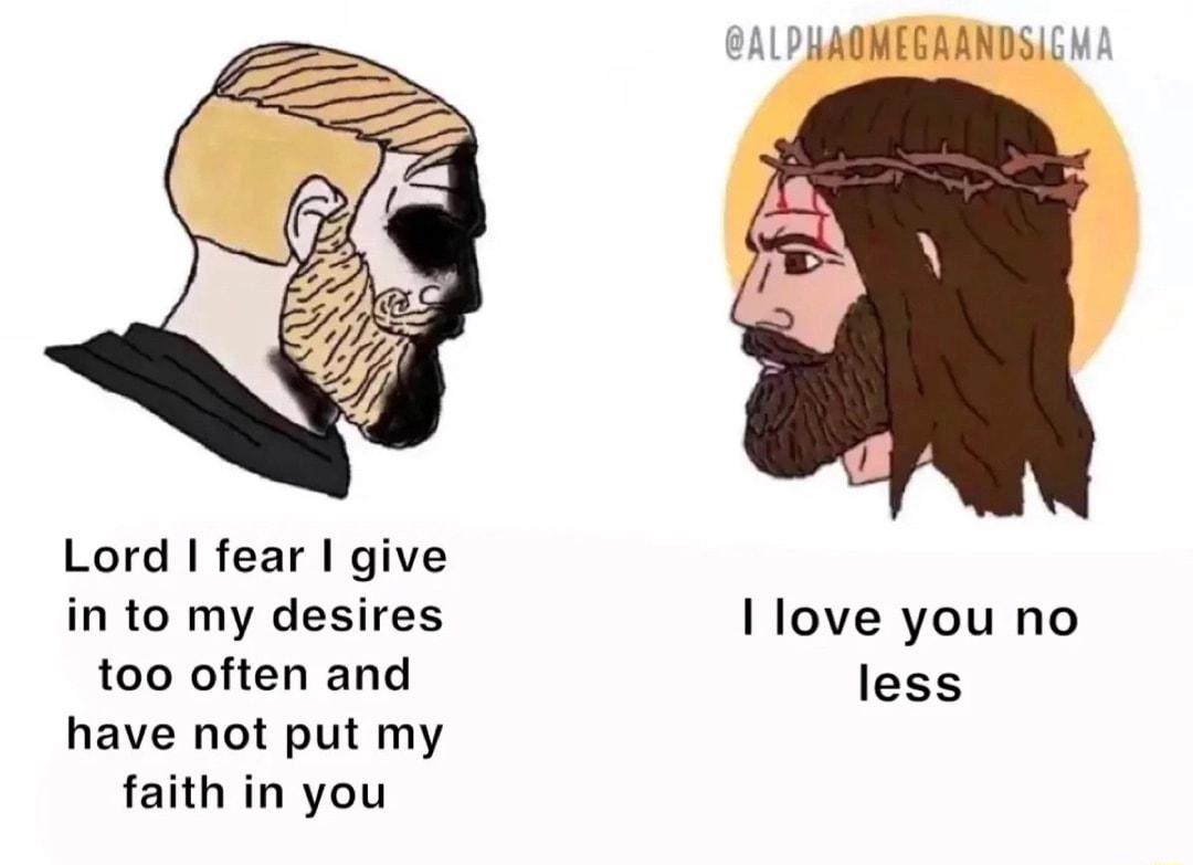EALPHAOMEGAANDSICM Lord fear I give in to my desires I love you no too often and less have not put my faith in you