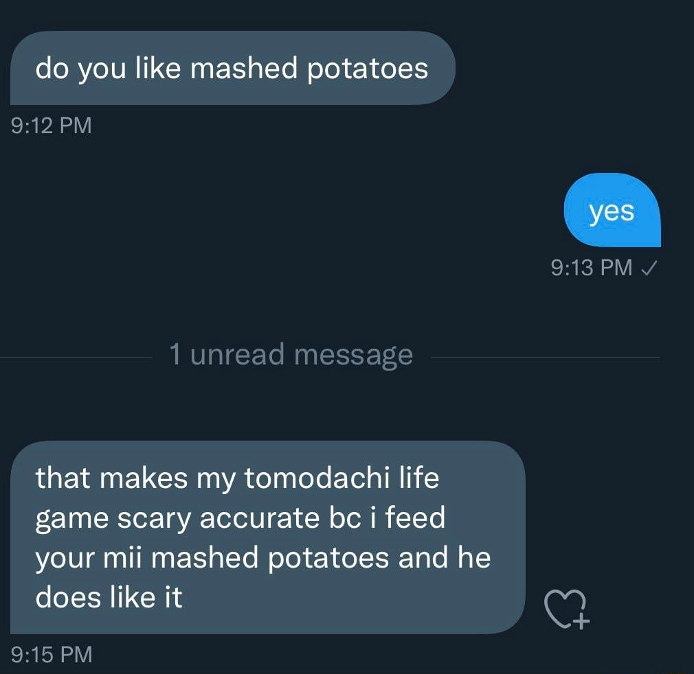 do you like mashed potatoes 912 PM 913 PM v that makes my tomodachi life TN CRTeETaVRETolol VT Y 0 o l i ToTo your mii mashed potatoes and he does like it Q 915 PM