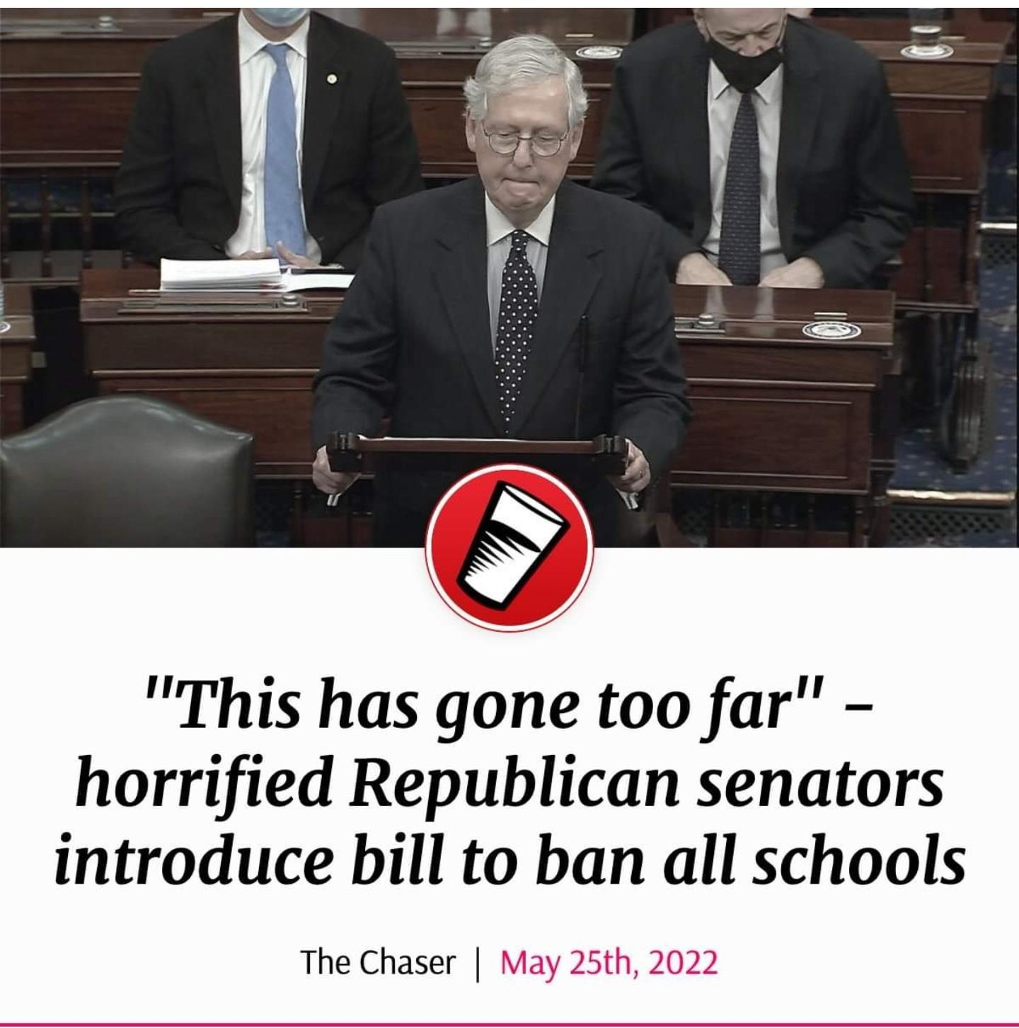 This has gone too far horrified Republican senators introduce bill to ban all schools The Chaser May 25th 2022