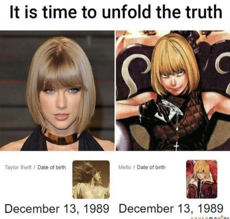 It is time to unfold the truth Taylor Swift / Date of birth December 13, 1989 Mello / Date of birth December 13, 1989