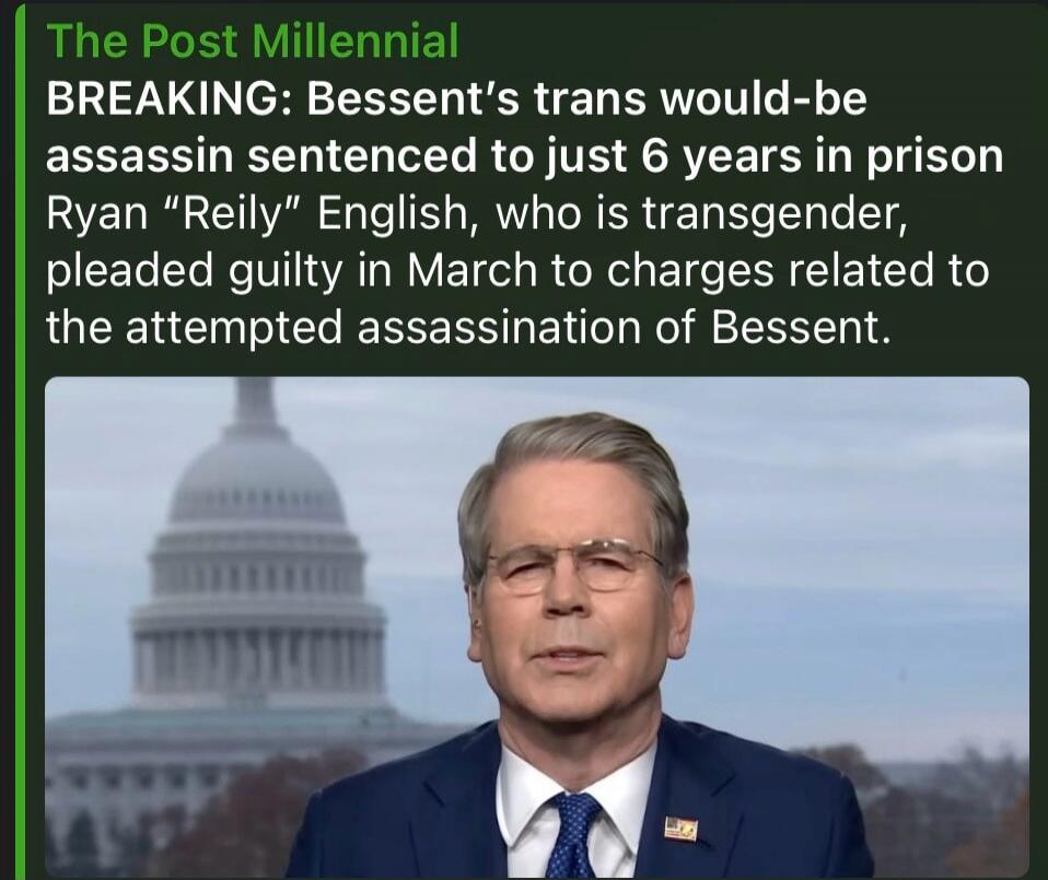 The Post Millennial BREAKING: Bessent's trans would-be assassin sentenced to just 6 years in prison. Ryan 