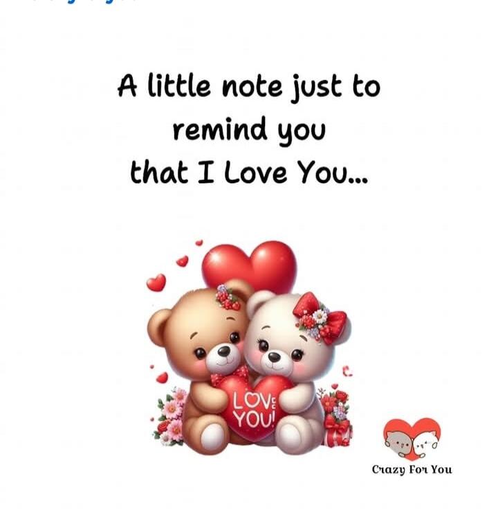 A little note just to remind you that I love You...

LOVE YOU! (on the heart) [two teddy bears with hearts and flowers]
Crazy For You