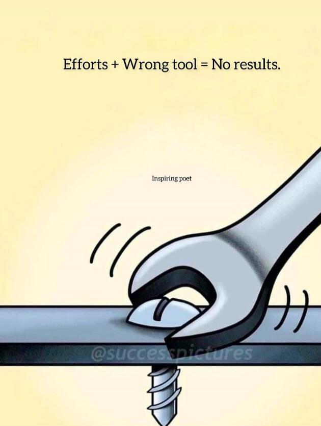 Efforts + Wrong tool = No results. Inspiring poet. @successpictures