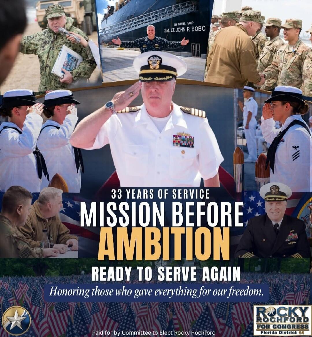33 YEARS OF SERVICE MISSION BEFORE AMBITION READY TO SERVE AGAIN Honoring those who gave everything for our freedom. US NAVAL SHIP 2nd LT. JOHN P. BOBO ROCKY ROCHFORD FOR CONGRESS Florida District 14 Paid for by Committee to Elect Rocky Rochford