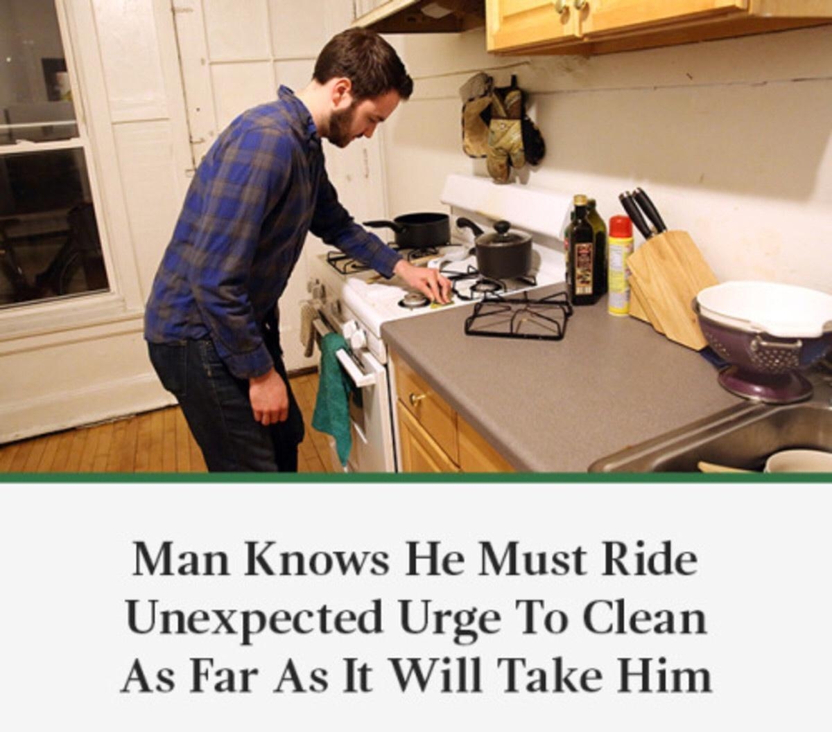 Man Knows He Must Ride Unexpected Urge To Clean As Far As It Will Take Him the ONION