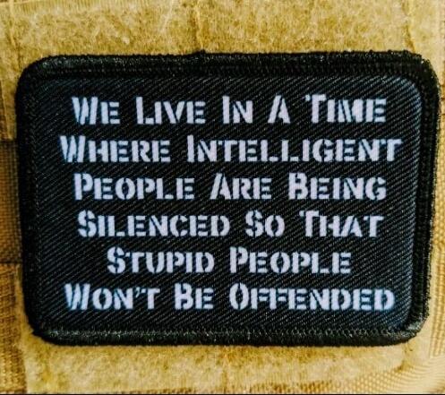 WE LIVE IN A TIME WHERE INTELLIGENT PEOPLE ARE BEING SILENCED SO THAT STUPID PEOPLE WON'T BE OFFENDED