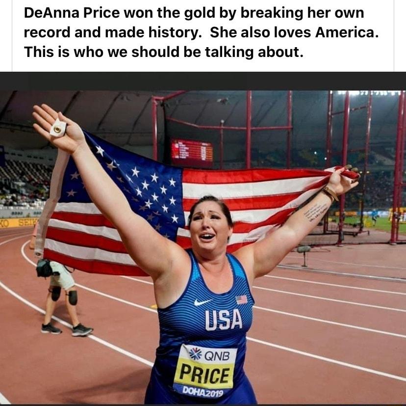 DeAnna Price won the gold by breaking her own record and made history She also loves America This is who we should be talking about