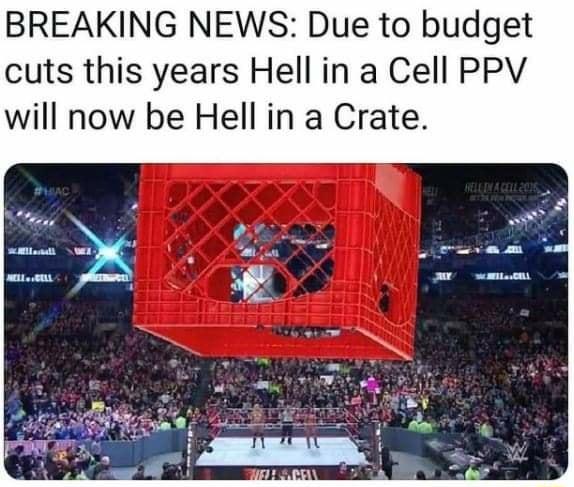 BREAKING NEWS Due to budget cuts this years Hell in a Cell PPV will now be Hell in a Crate