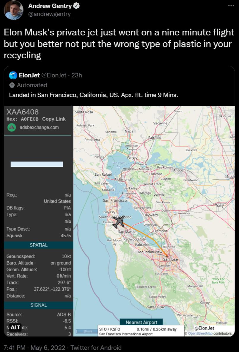 3 Andrew Gentry Elon Musks private jet just went on a nine minute flight but you better not put the wrong type of plastic in your recycling Elonset Landed in San Francisco California US Apx fit time 9 Mins XAA6408 Hex AGFECB Copy Link o adsbexchangecom Reg wa United States DB flags PIA Type na na Type Desc na Squawk 4575 SPATIAL Groundspeed 10kt Baro Alttude on ground Geom Alttude 100ft Vert Rate 