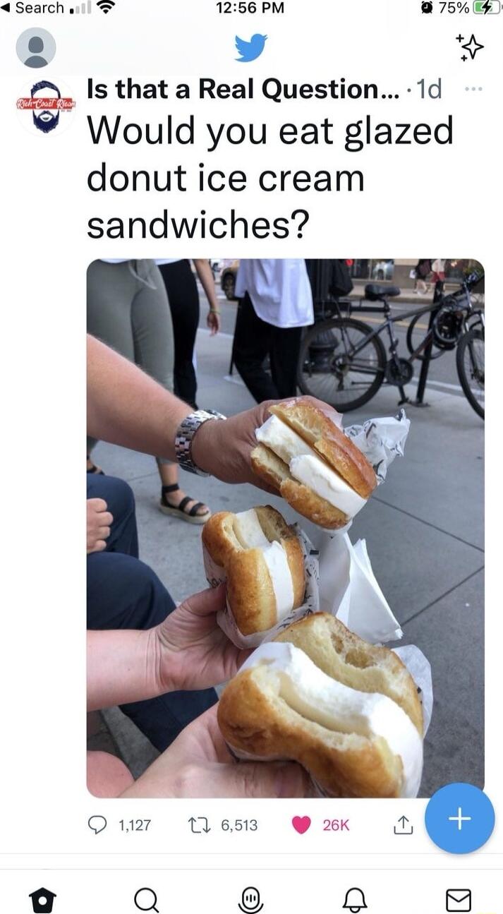 4Search 1256 PM B 2 L4 Is that a Real Question 1d Would you eat glazed donut ice cream sandwiches 1127 1 6513 o Ci O Q B