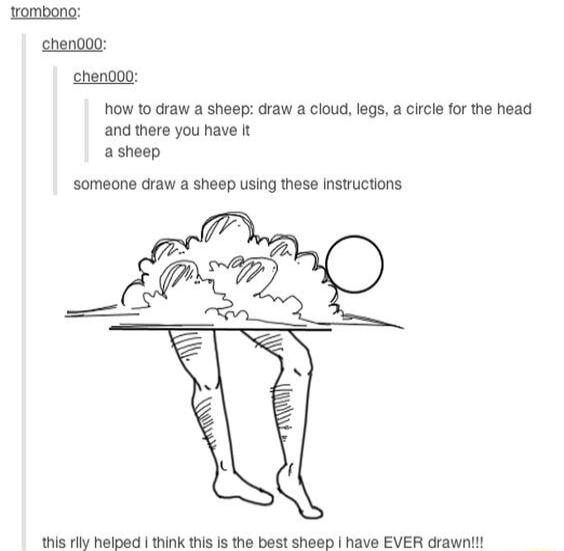 trombono chen0og chen00o how to draw a sheep draw a cloud legs a circle for the head and there you have it asheep someone draw a sheep using these instructions 1his rily helped think this is the best sheep have EVER drawnl