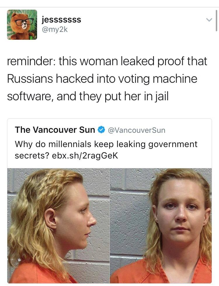 jesssssss v my2k reminder this woman leaked proof that Russians hacked into voting machine software and they put her in jalil The Vancouver Sun VancouverSun Why do millennials keep leaking government secrets ebxsh2ragGeK