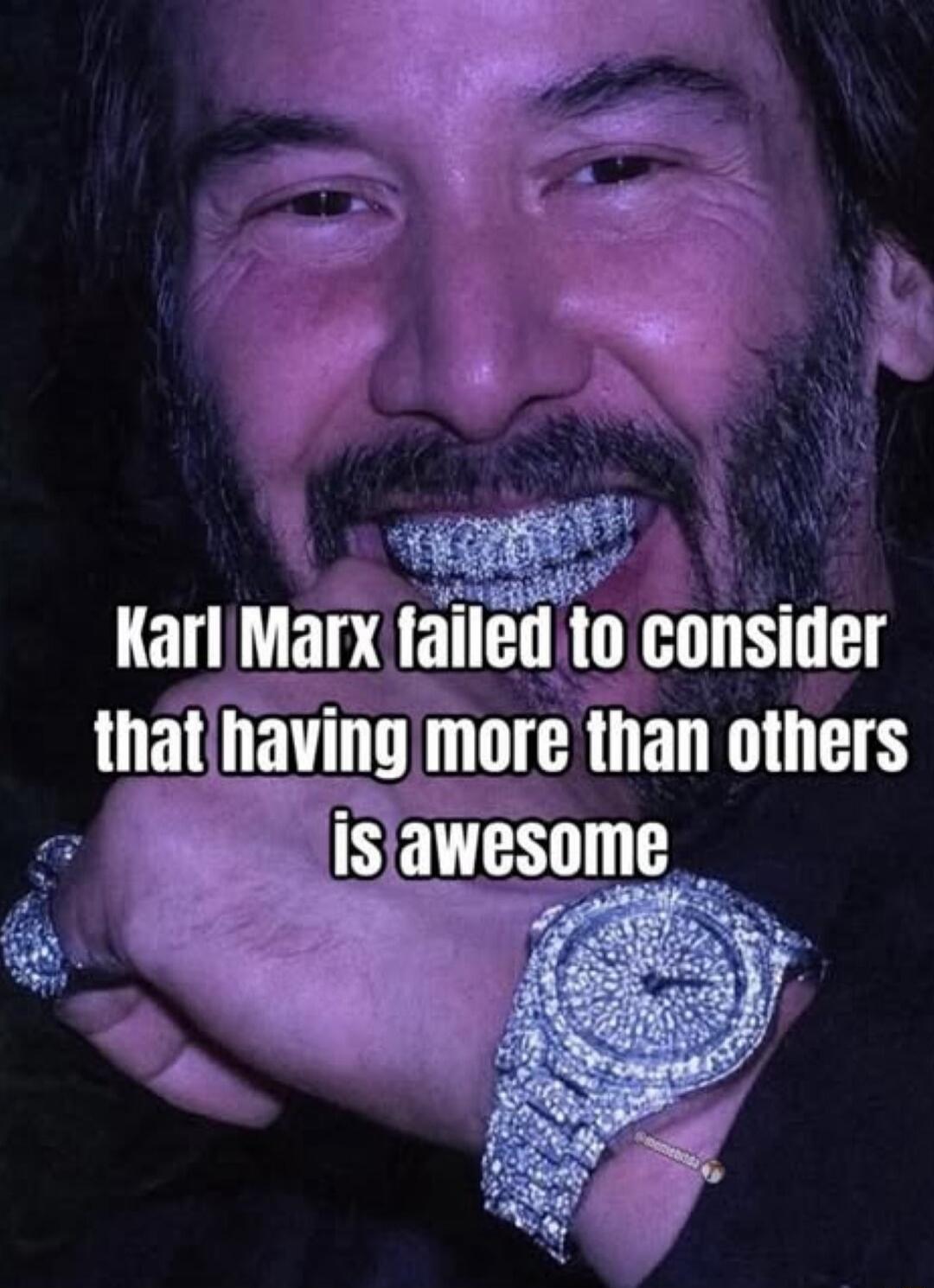 Karl Marx failed to consider that having more than others is awesome