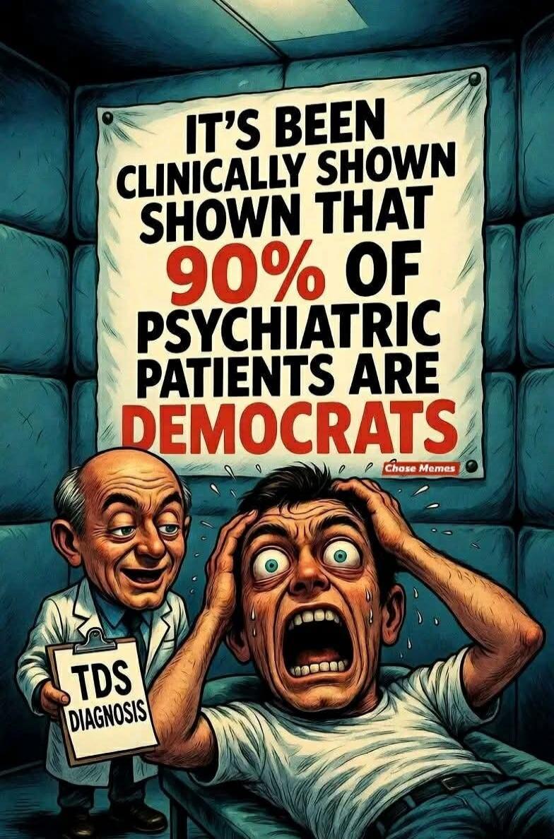 IT'S BEEN CLINICALLY SHOWN THAT 90% OF PSYCHIATRIC PATIENTS ARE DEMOCRATS