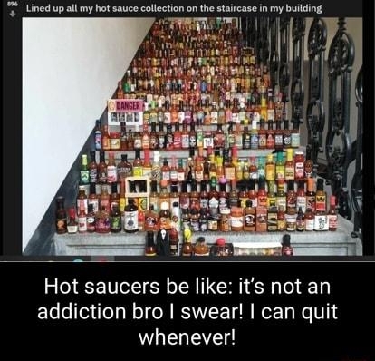 7 Lind up all my hot sauce collection on the starcase in my building Hot saucers be like its not an addiction bro swear can quit whenever