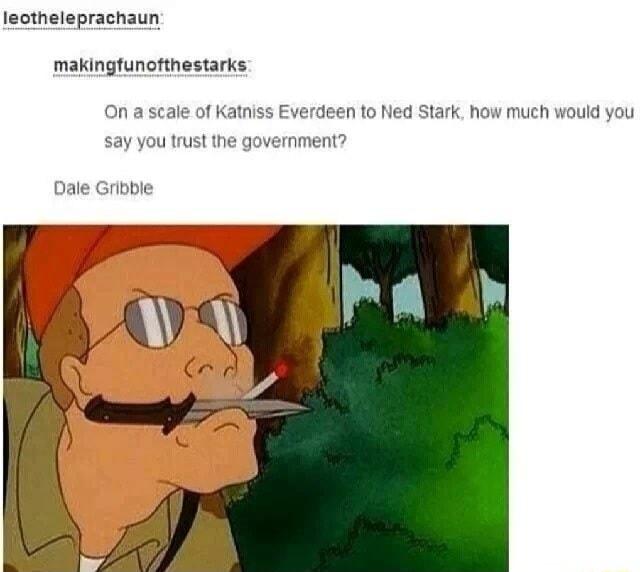 lectheleprachaun makingfunofthestarks On a scale of Katniss Everdeen to Ned Stark how much would you say you trust the g Dale Gribbe