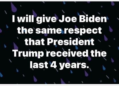 1 will give Joe Biden the same respect that President Trump received the last 4 years