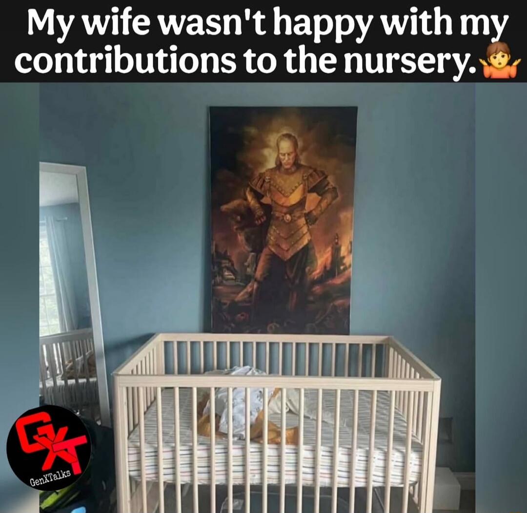 My wife wasn't happy with my contributions to the nursery.