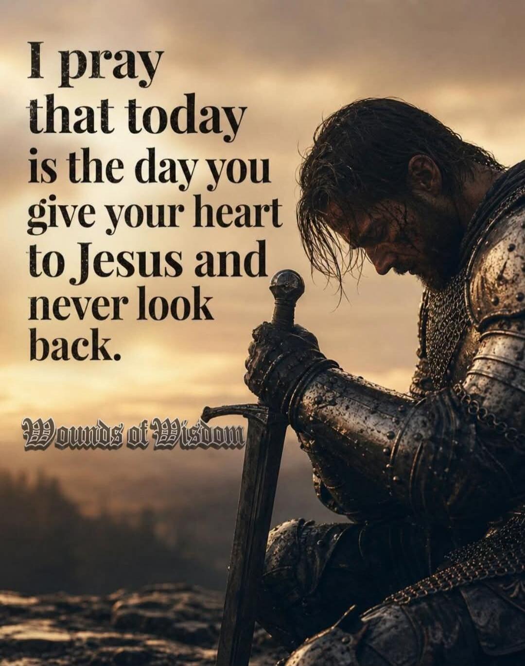 I pray that today is the day you give your heart to Jesus and never look back. Wounds of Wisdom