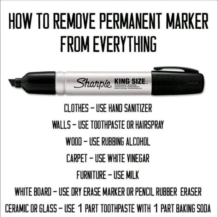 HOW TO REMOVE PERMANENT MARKER FROM EVERYTHING CLOTHES USE HAND SANITIZER WALLS USE TOOTHPASTE OR HAIRSPRAY W00D USE RUBBING ALCOHOL CARPET USE WHITE VINEGAR FURNITURE USE MILK WHITE BOARD USE DRY ERASE MARKER OR PENCIL RUBBER ERASER CERAMI OR GLASS USE 1 PART TOOTHPASTE WITH 1 PART BAKING SODA