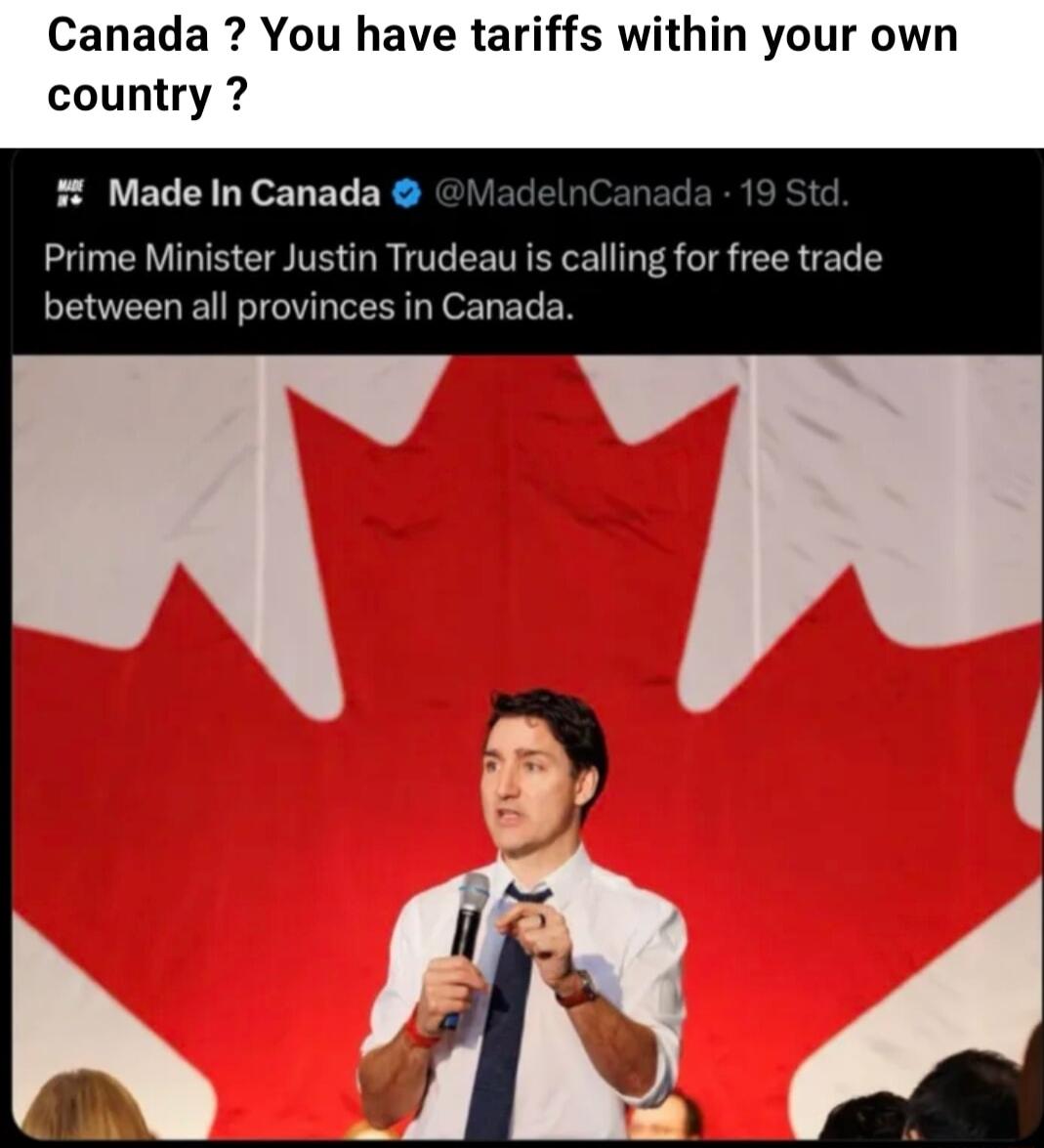 Canada You have tariffs within your own country Made In Canada Prime Minister Justin Trudeau is calling for free trade between all provinces in Canada