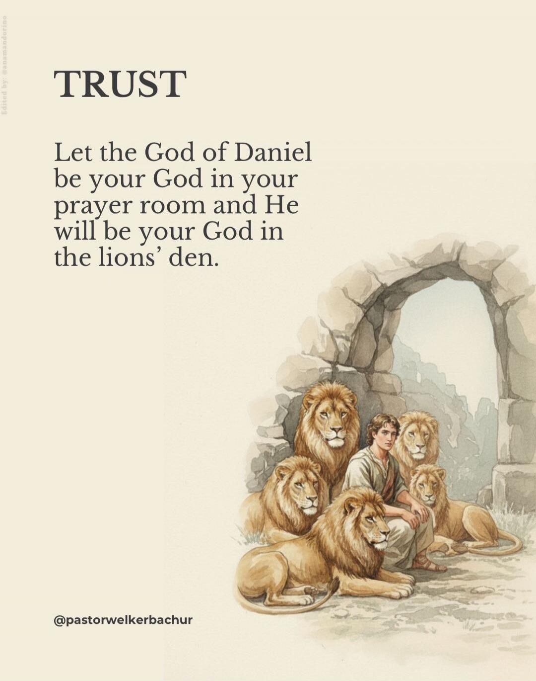 TRUST
Let the God of Daniel be your God in your prayer room and He will be your God in the lions’ den.
@pastorwelkerbachur