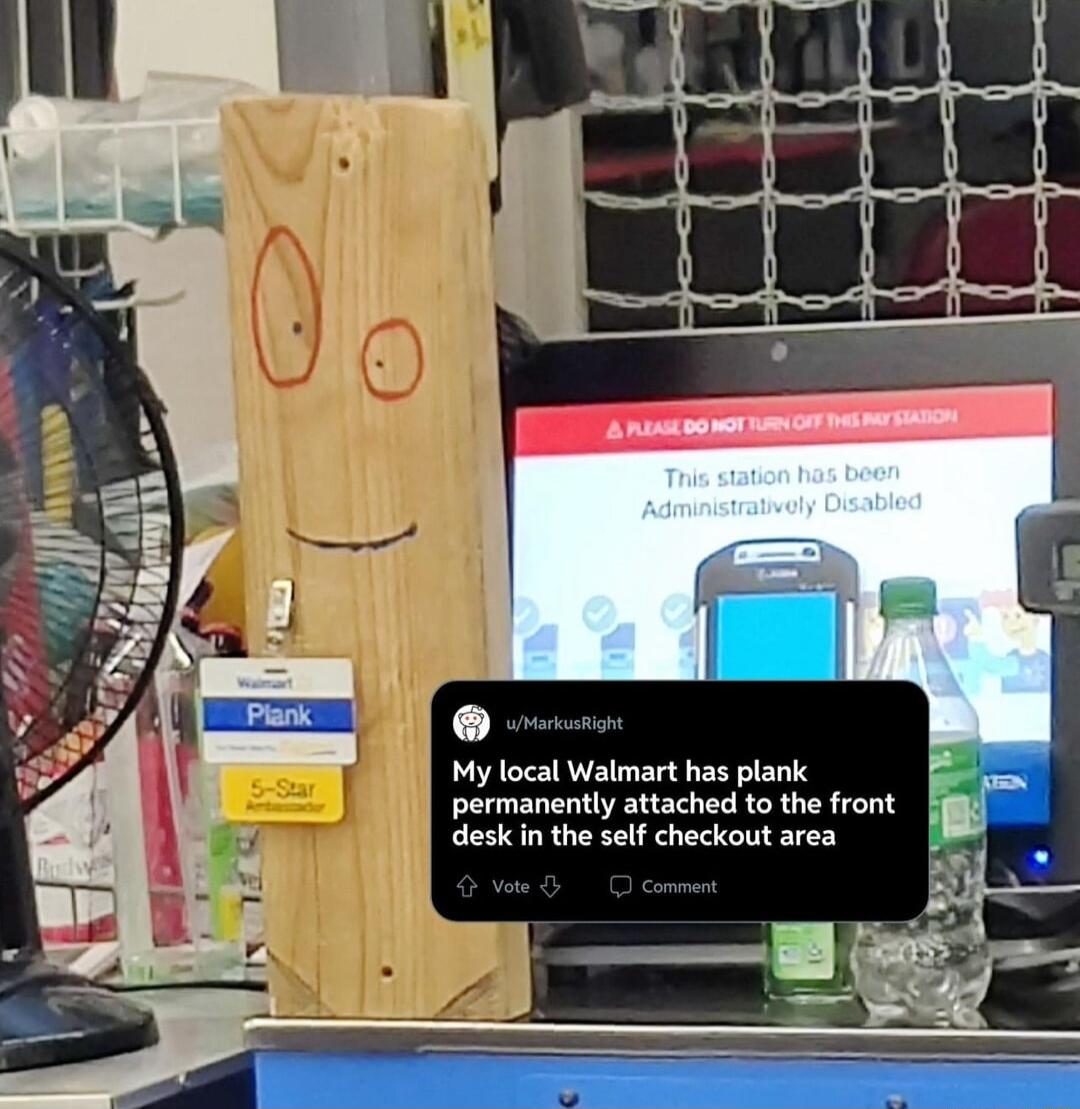 My local Walmart has plank permanently attached to the front desk in the self checkout area