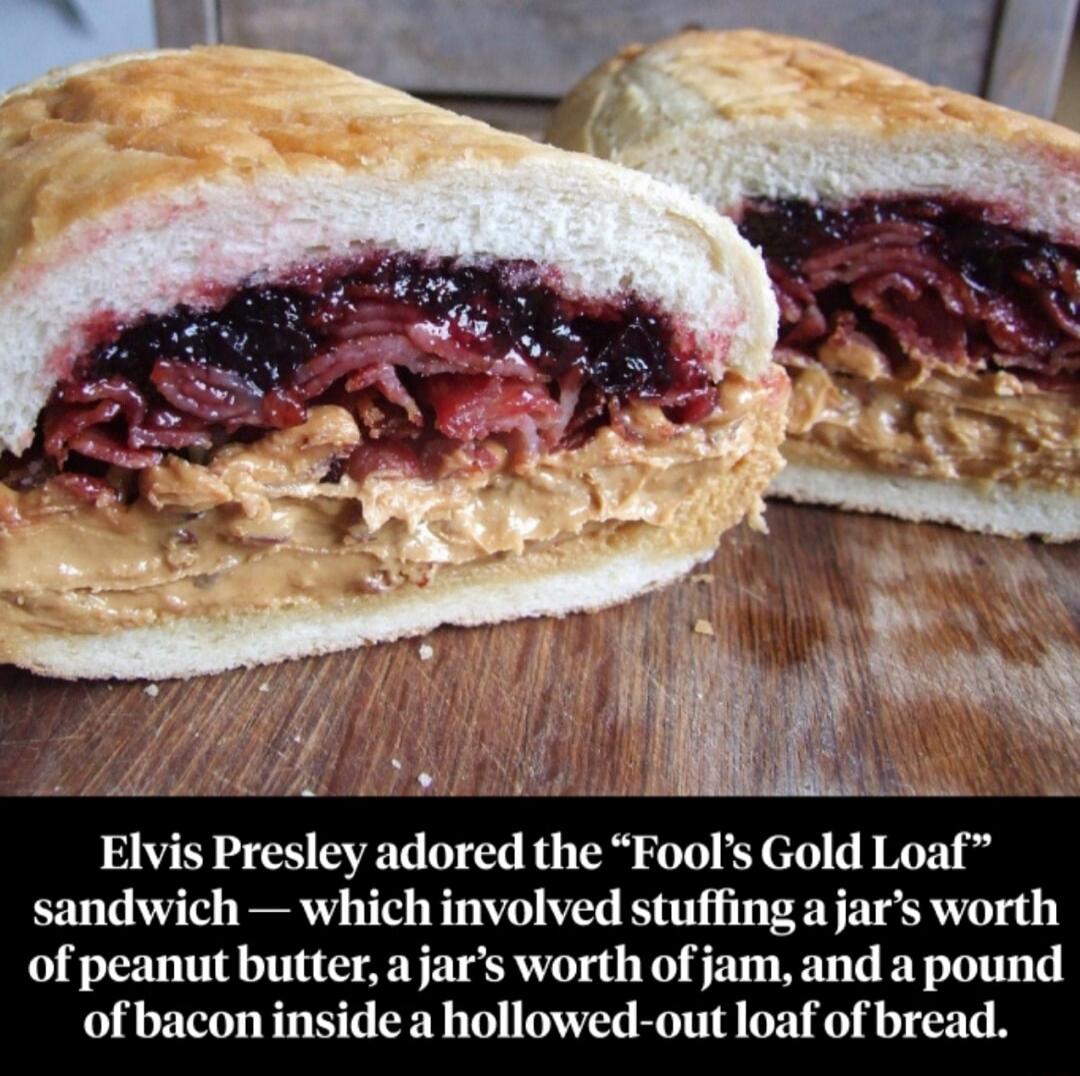 Elvis Presley adored the “Fool's Gold Loaf” sandwich — which involved stuffing a loaf's worth of peanut butter, a jar's worth of jam, and a pound of bacon inside a hollowed-out loaf of bread.