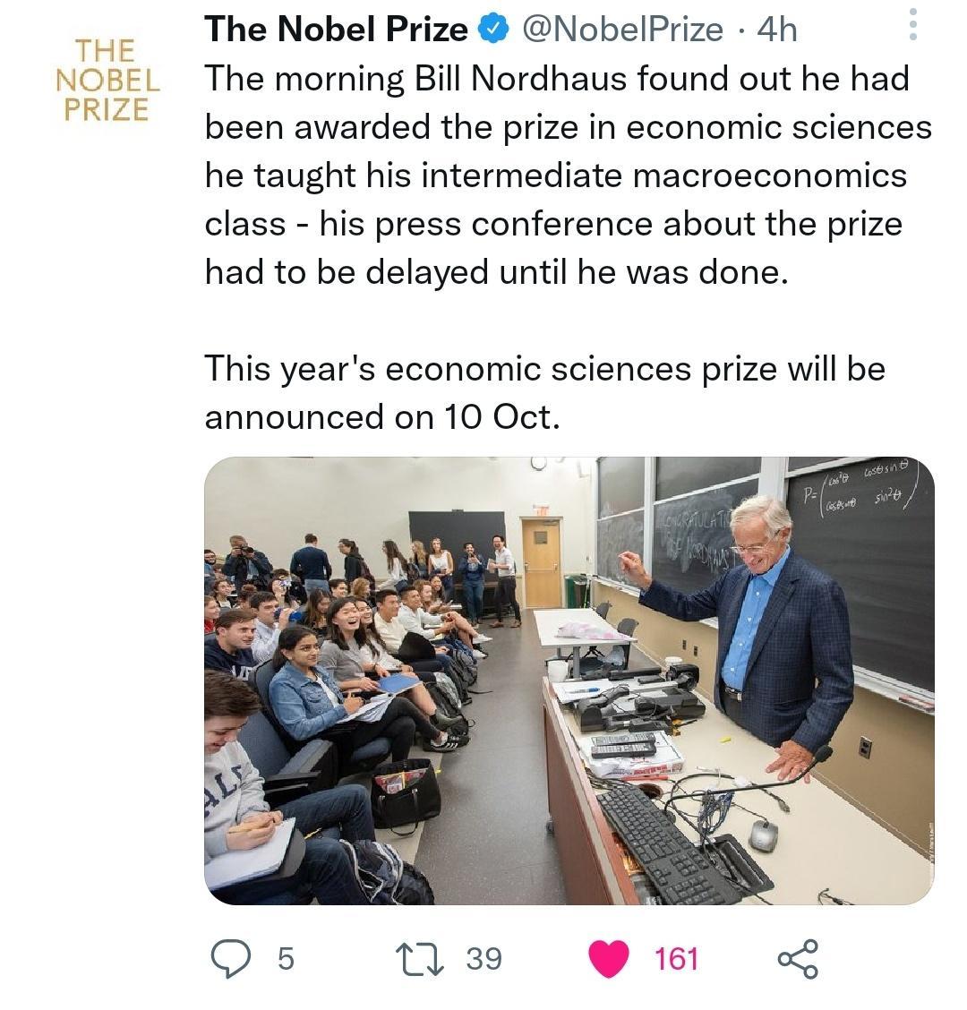 The Nobel Prize NobelPrize 4h The morning Bill Nordhaus found out he had been awarded the prize in economic sciences he taught his intermediate macroeconomics class his press conference about the prize had to be delayed until he was done This years economic sciences prize will be announced on 10 Oct 2