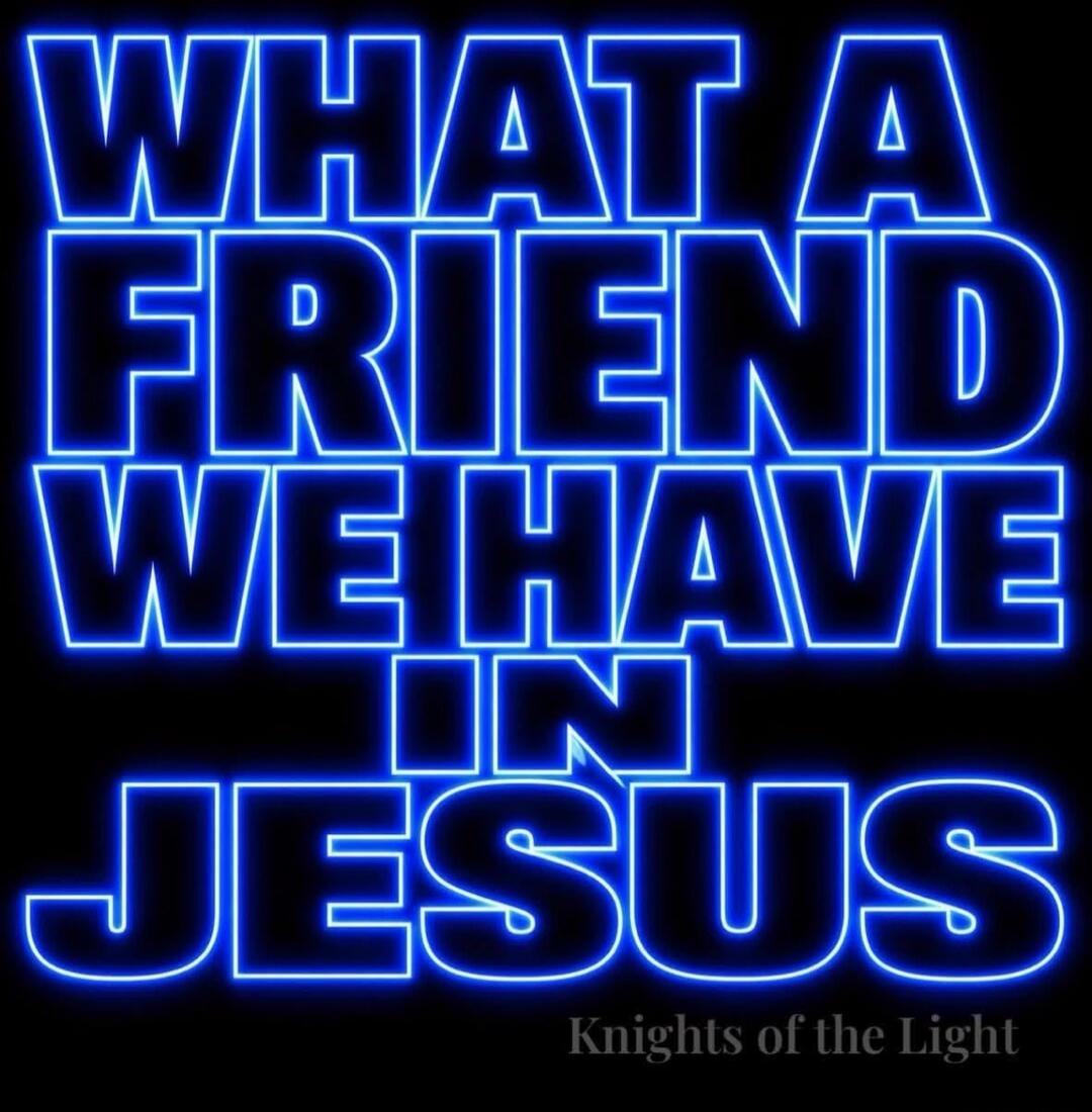 WHAT A FRIEND WE HAVE IN JESUS Knights of the Light